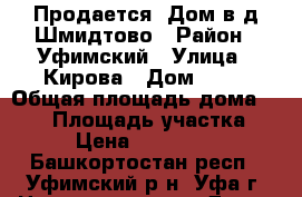 Продается  Дом в д.Шмидтово › Район ­ Уфимский › Улица ­ Кирова › Дом ­ 33 › Общая площадь дома ­ 160 › Площадь участка ­ 15 › Цена ­ 4 500 000 - Башкортостан респ., Уфимский р-н, Уфа г. Недвижимость » Дома, коттеджи, дачи продажа   . Башкортостан респ.